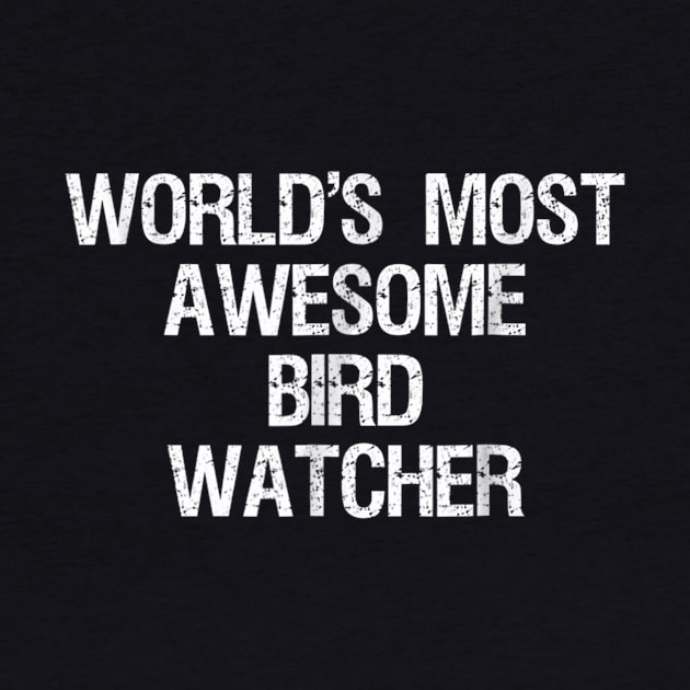 Bird Watching T-shirt - Funny Most Awesome Bird Watcher by jrgmerschmann